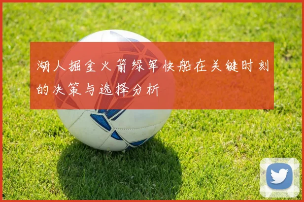 湖人掘金火箭绿军快船在关键时刻的决策与选择分析